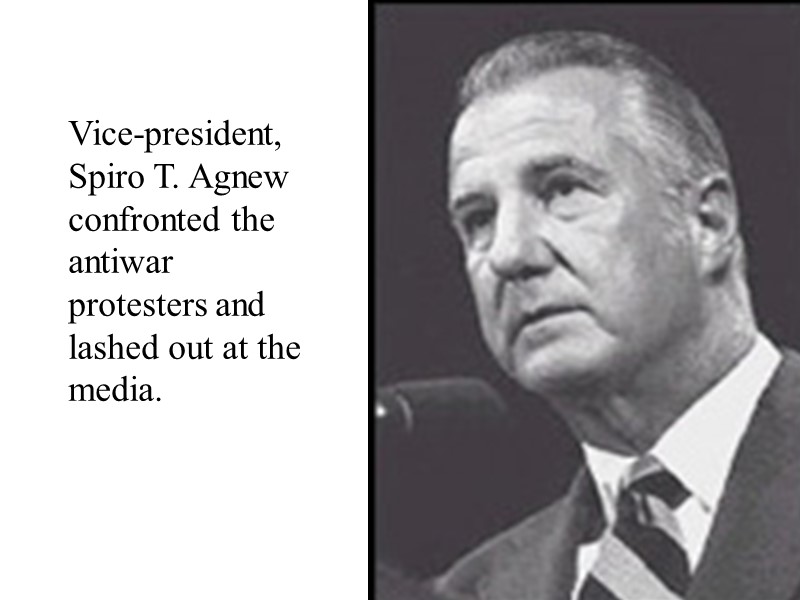 Vice-president, Spiro T. Agnew confronted the antiwar protesters and lashed out at the media.
